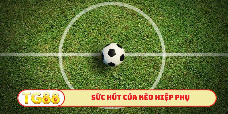Sức hút không thể bỏ qua của kèo hiệp phụ